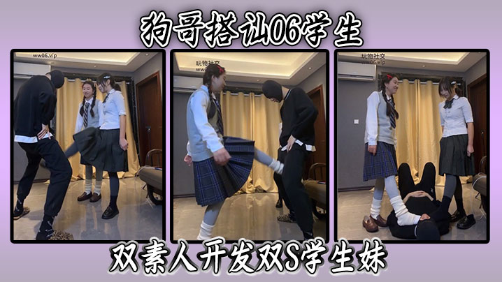 狗哥搭讪06学生双素人开发双S学生妹